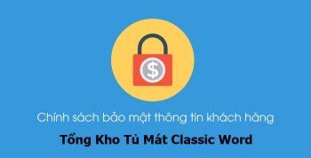 Chính sách bảo mật tại Tổng Kho Tủ Mát Classic Word